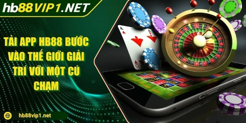 tai-app-hb88-buoc-vao-the-gioi-giai-tri-voi-mot-cu-cham